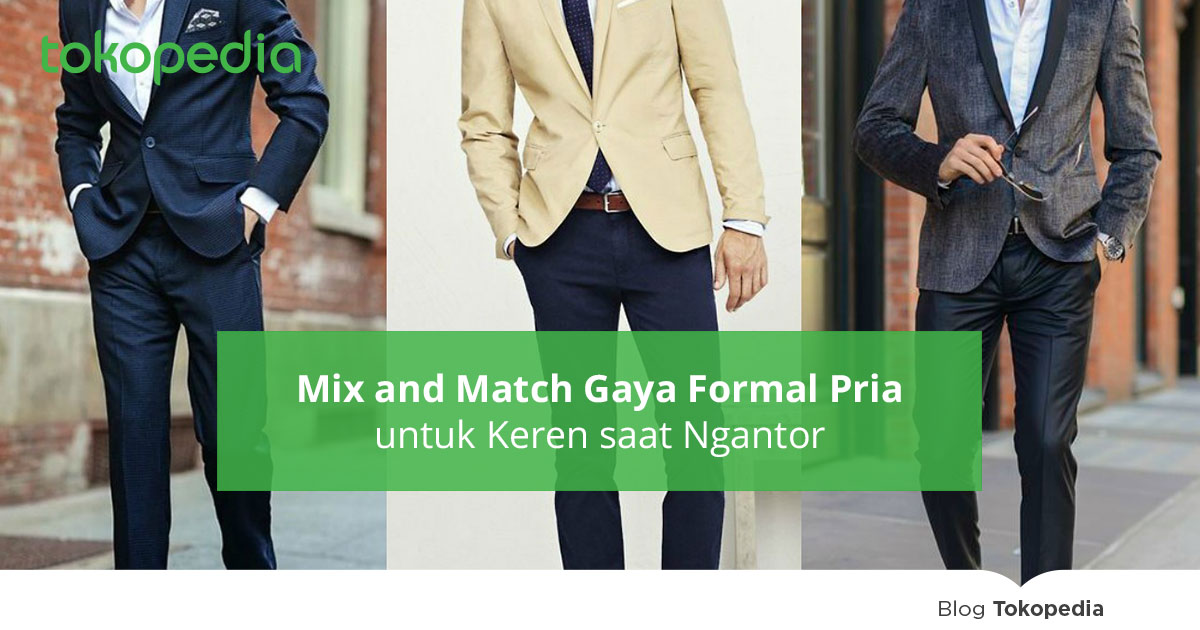 7 Mix and Match Gaya Formal Pria untuk Keren saat Ngantor - Tokopedia Blog
