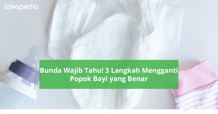 Cara Mengganti Popok Bayi yang Baik dan Benar - Tokopedia Blog