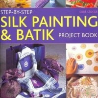 Step-by-Step Silk Painting and Batik Project Book