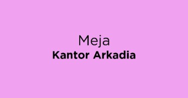 Jual Meja Kantor Arkadia dengan Harga Terbaik dan Terlengkap