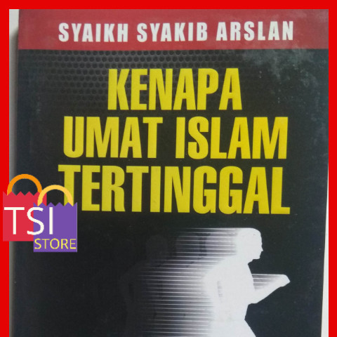 Jual Kenapa Umat Islam Tertinggal Syaikh Syakib Arslan Kota Bekasi Tsi Store Tokopedia